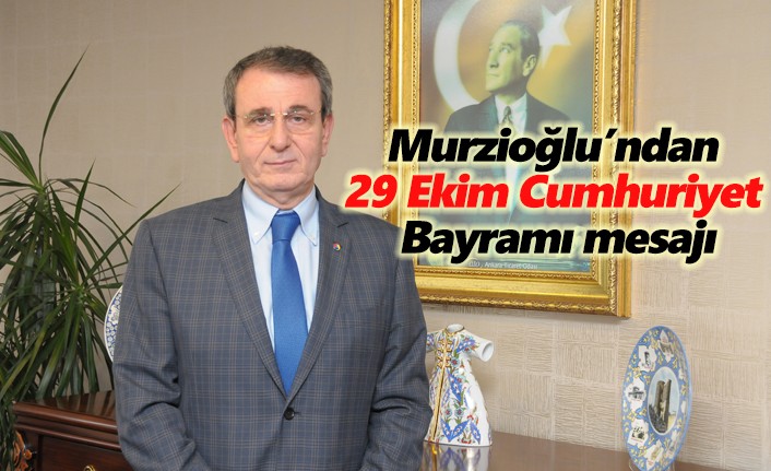 Murzioğlu’ndan 29 Ekim Cumhuriyet Bayramı mesajı