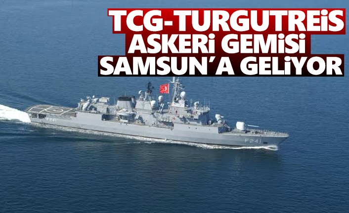 TCG-Turgut Reis Askeri Gemisi Samsun'a Geliyor