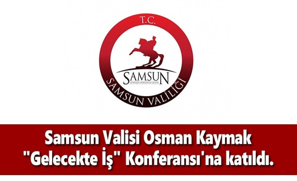 Samsun Valisi Osman Kaymak "Gelecekte İş" Konferansı'na katıldı