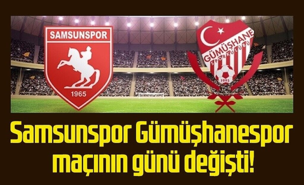 Samsunspor Gümüşhanespor maçının günü değişti!