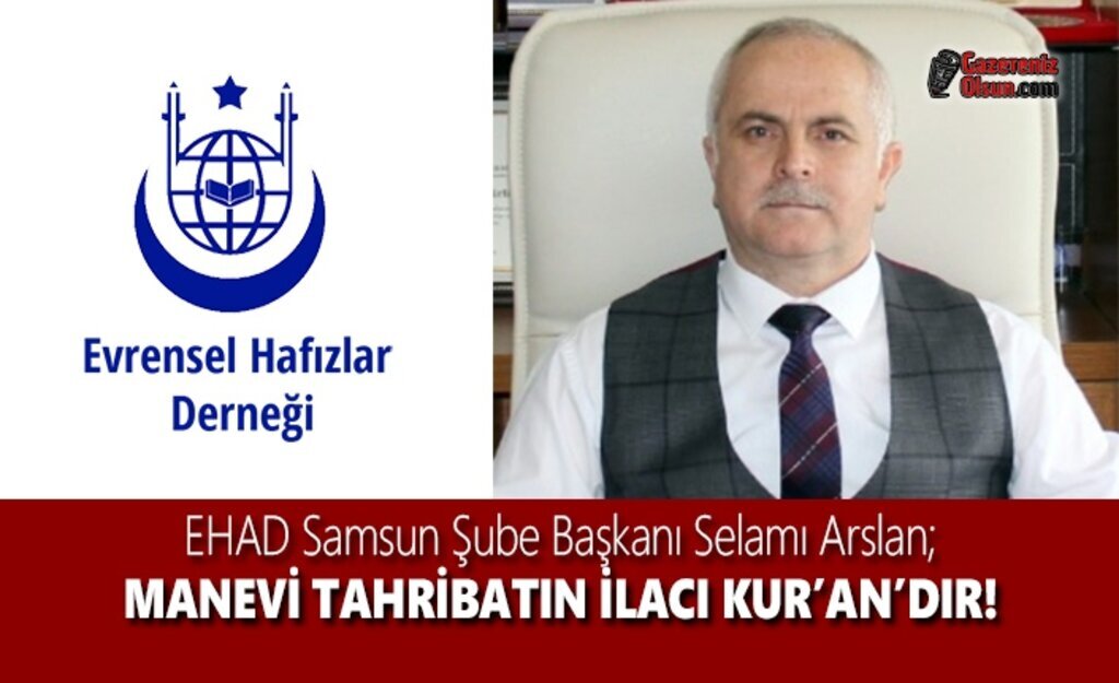 EHAD Samsun Şube Başkanı Arslan; Manevi Tahribatın İlacı Kur'an'dır