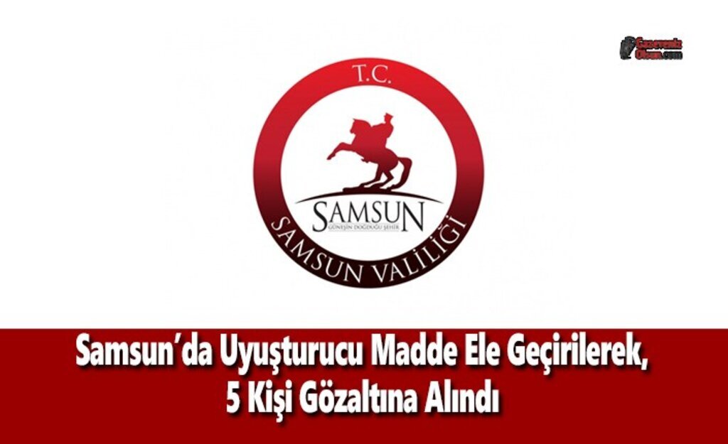 Samsun'da Uyuşturucu Maddesi Ele Geçirilerek 5 Kişi Gözaltına Alındı