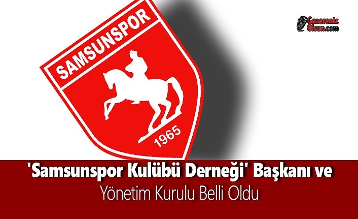 'Samsunspor Kulübü Derneği' Başkanı ve Yönetim Kurulu Belli Oldu