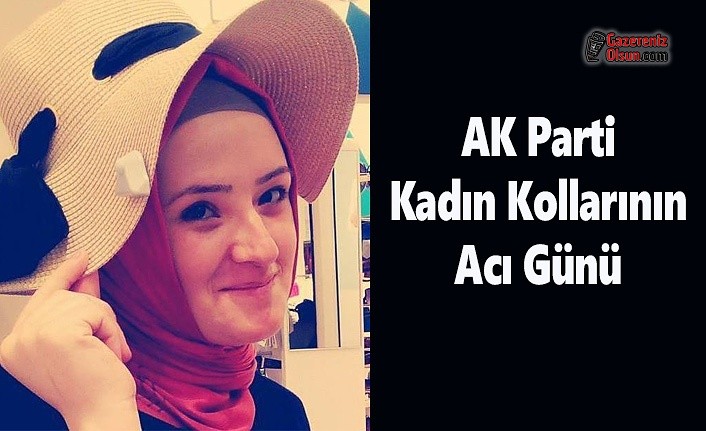AK Parti Kadın Kollarının Acı Günü