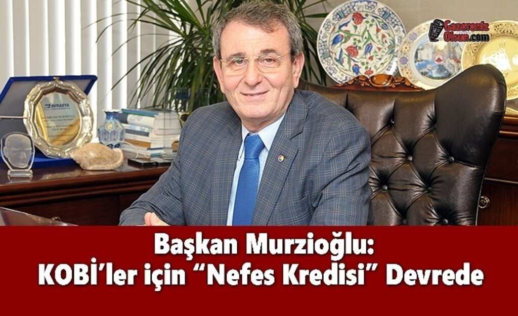 Başkan Murzioğlu: KOBİ’ler için “Nefes Kredisi” Devrede