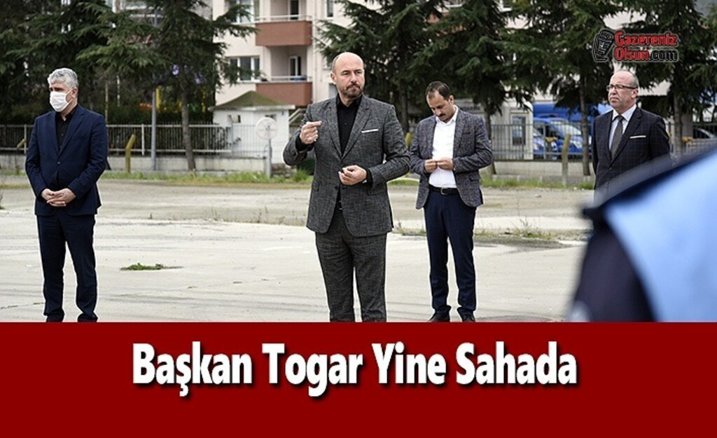 Başkan Togar : Sahadan hiç ayrılmadık