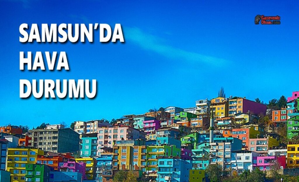 Bugün Samsun'da Hava Nasıl Olacak? 7 Nisan Salı Samsun Hava Durumu