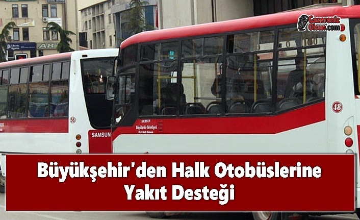 Büyükşehir'den Halk Otobüslerine Yakıt Desteği