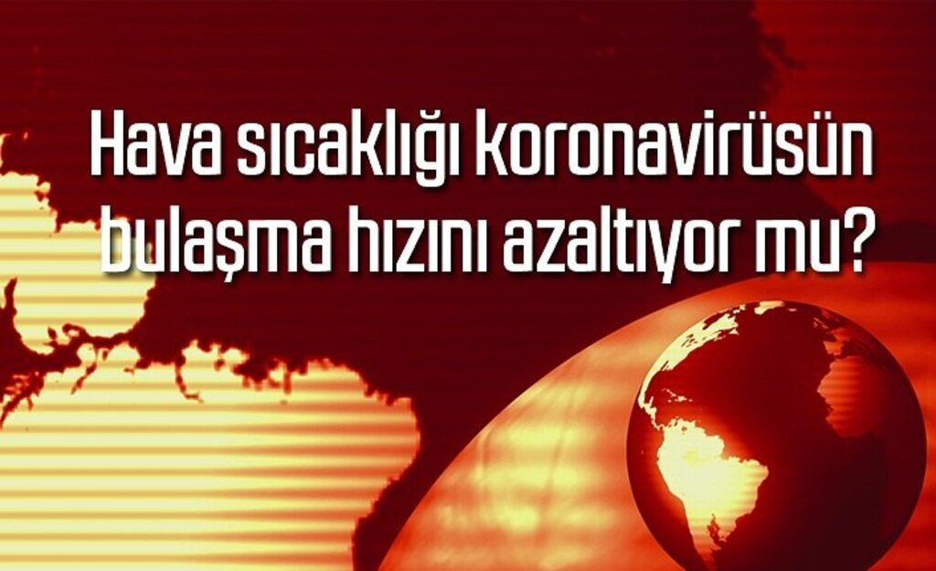 Hava sıcaklığı koronavirüsün bulaşma hızını azaltıyor mu?