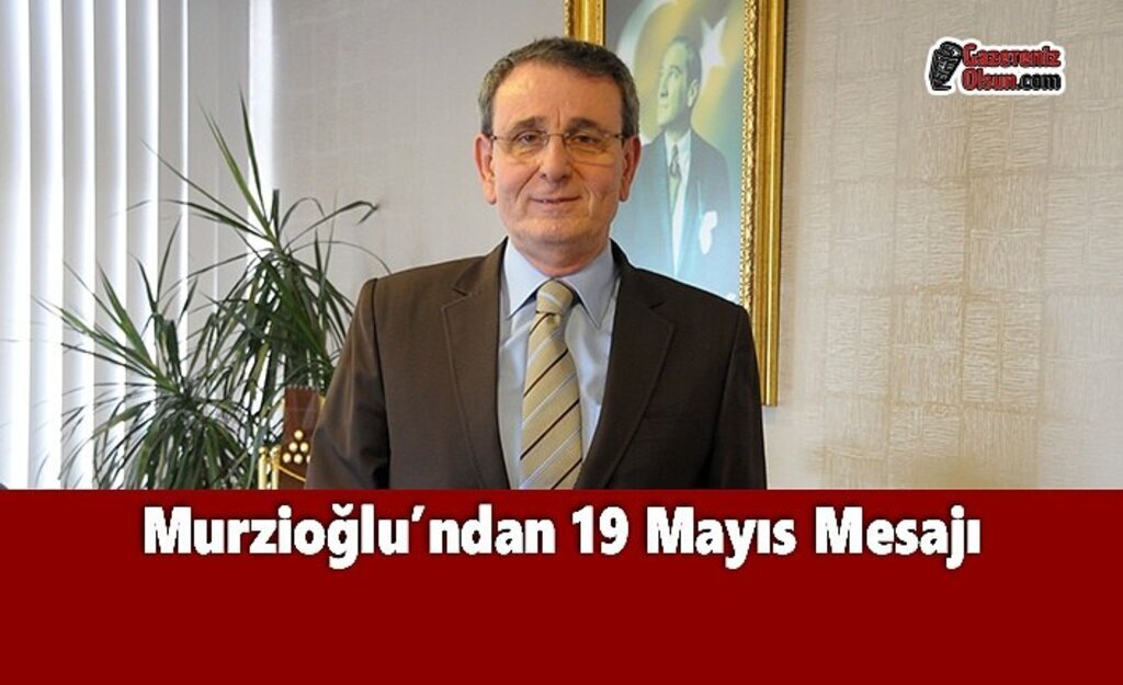 Murzioğlu’ndan 19 Mayıs Mesajı