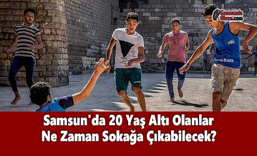 Samsun'da 20 Yaş Altı Olanlar Ne Zaman Sokağa Çıkabilecek?