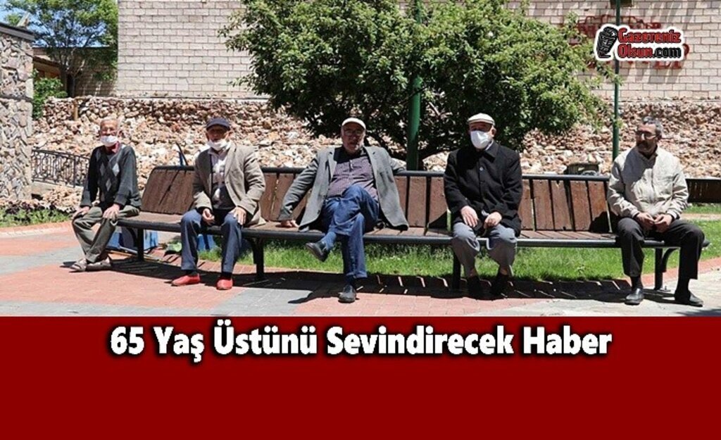 65 Yaş Üstünü Sevindirecek Haber