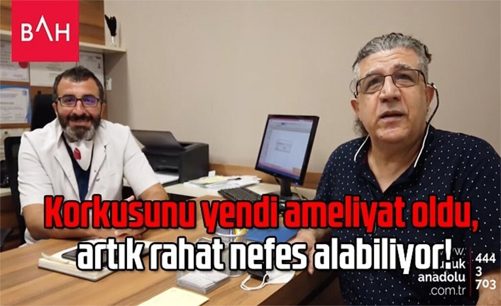 Korkusunu yendi ameliyat oldu, artık rahat nefes alabiliyor!