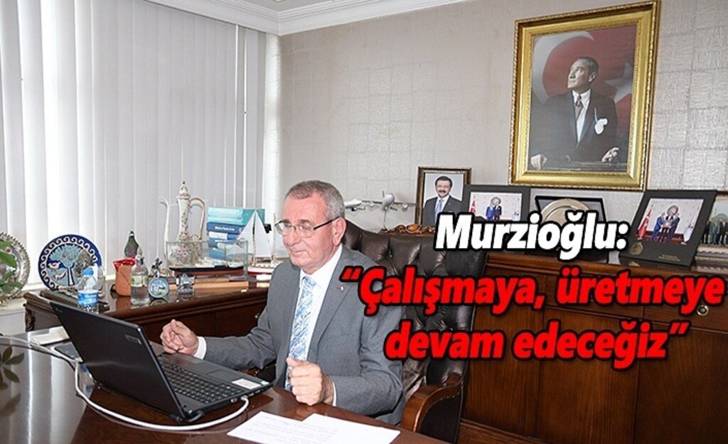 Başkan Murzioğlu: Çalışmaya, üretmeye devam edeceğiz