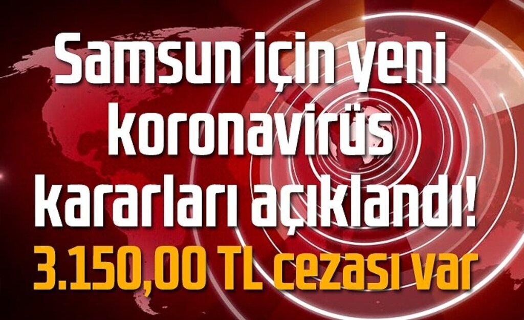 Samsun'da sokağa çıkma kısıtlamasının detayları açıklandı, 3 bin 150 TL cezası var!