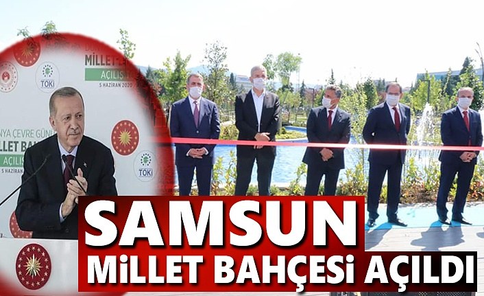 Samsun Millet Bahçesi Cumhurbaşkanı Erdoğan'ın övgüleri ile açıldı