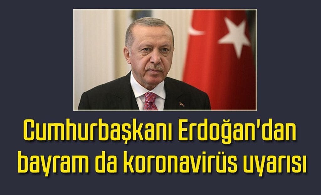 Cumhurbaşkanı Erdoğan'dan bayram da koronavirüs uyarısı