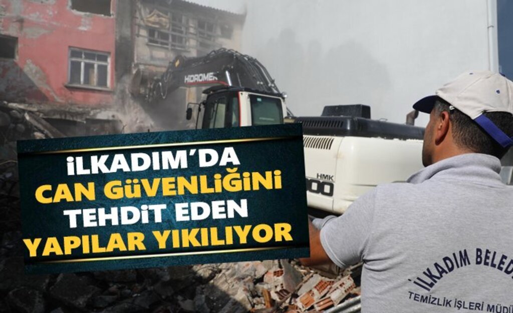 İlkadım'da can güvenliğini tehdit eden yapılar yıkılıyor