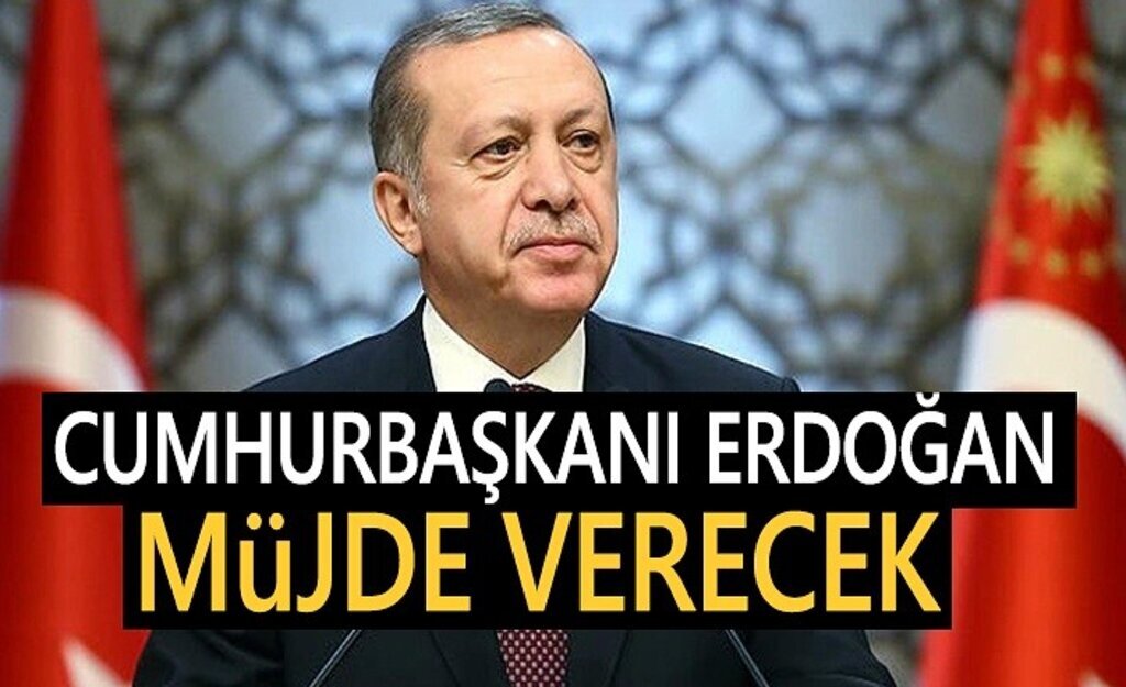 Cumhurbaşkanı Recep Tayyip Erdoğan, bugün Müjde verecek!