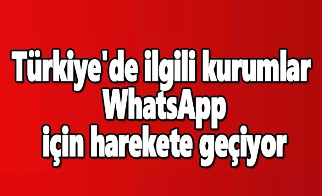 Türkiye'de ilgili kurumlar WhatsApp için harekete geçiyor