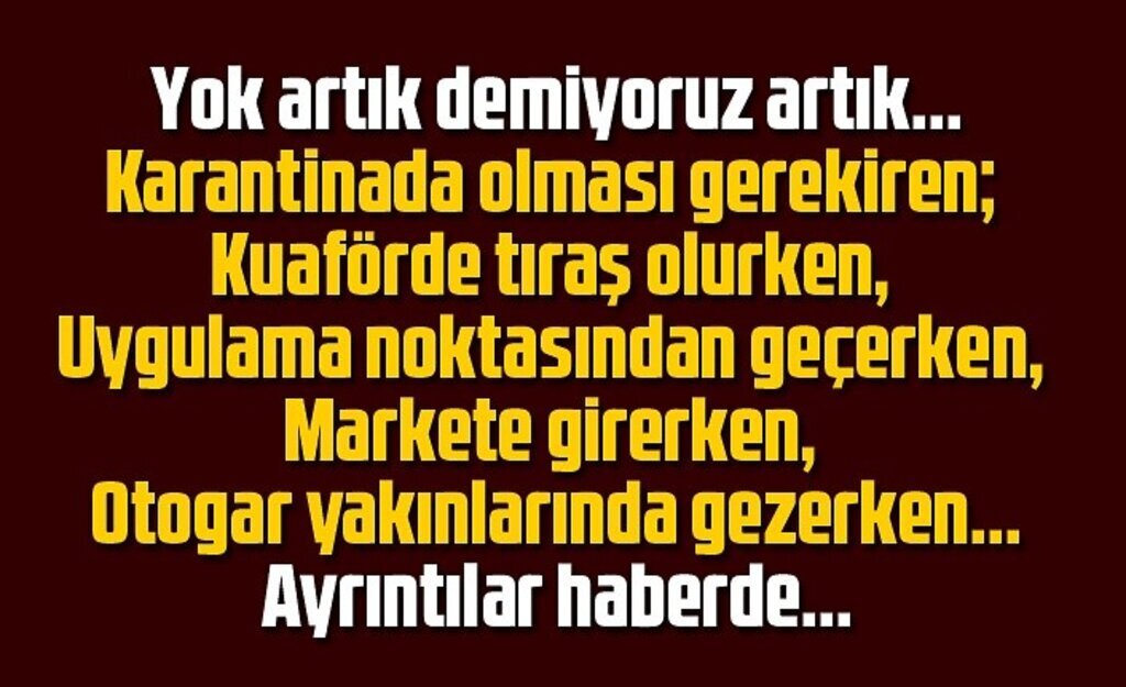 Korona tıraşı! Karantinada olması gerekenler bakın nerelerde yakalandılar