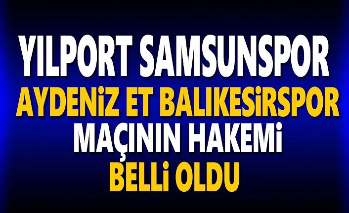 Samsunspor, Balıkesirspor Maçının Hakemi Belli oldu