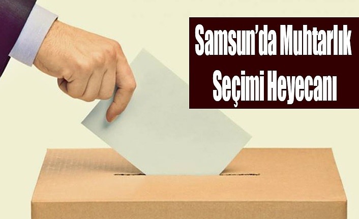 Samsun'da 14 Mahallede Muhtarlık seçimi olacak!