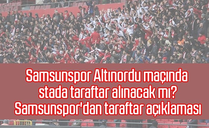 Samsunspor Altınordu maçında stada taraftar alınacak mı? Samsunspor'dan taraftar açıklaması