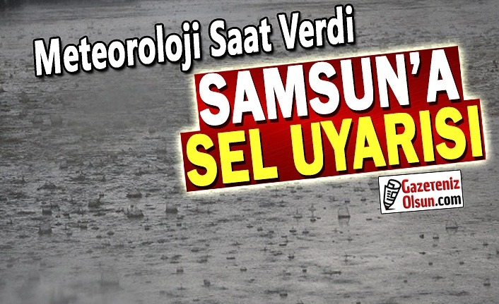 meteoroloji uyardi samsun icin sel uyarisi