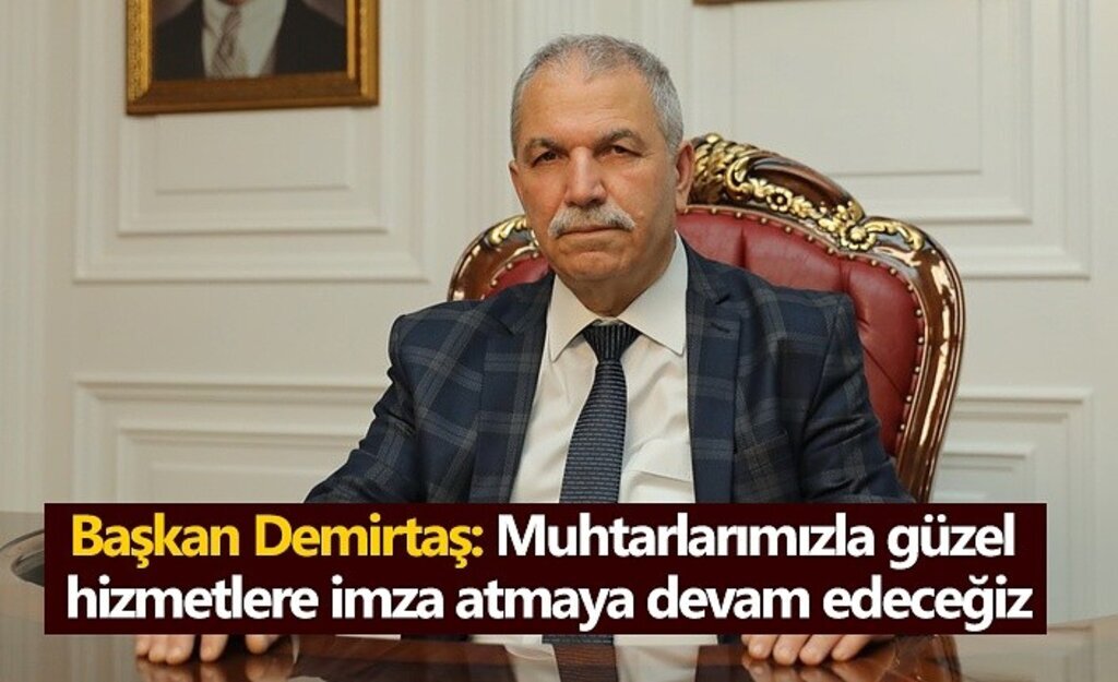 Başkan Demirtaş: Muhtarlarımızla güzel hizmetlere imza atmaya devam edeceğiz