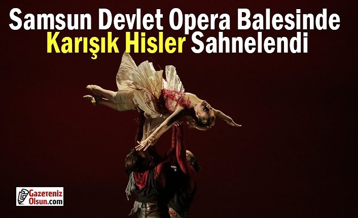 Samsun Devlet Opera Balesinde Karışık Hisler Sahnelendi