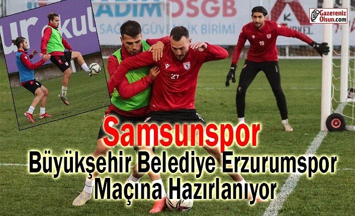 Samsunspor Büyükşehir Belediye Erzurumspor Maçına Hazırlanıyor