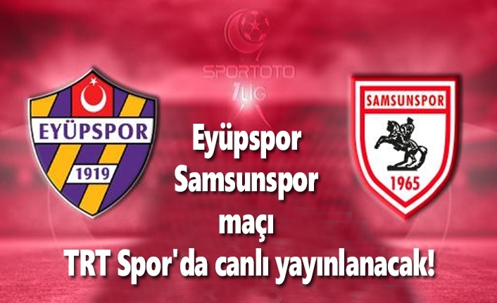 Eyüpspor Samsunspor maçı TRT Spor'da canlı yayınlanacak!