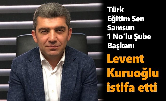 Levent Kuruoğlu istifa etti - Samsun Haber