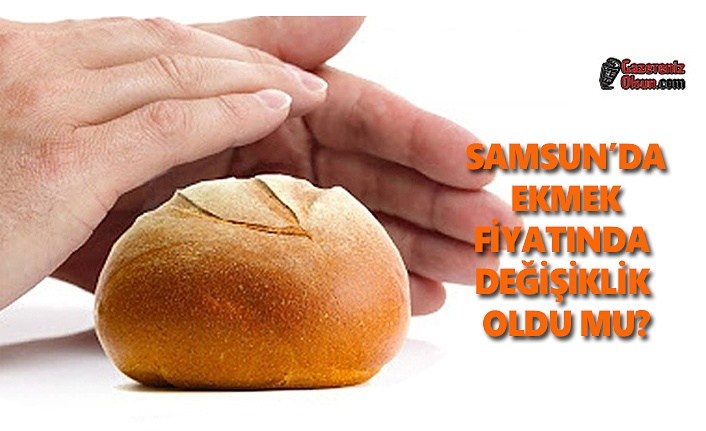 Samsun'da ekmeğin fiyatı değişti mi?