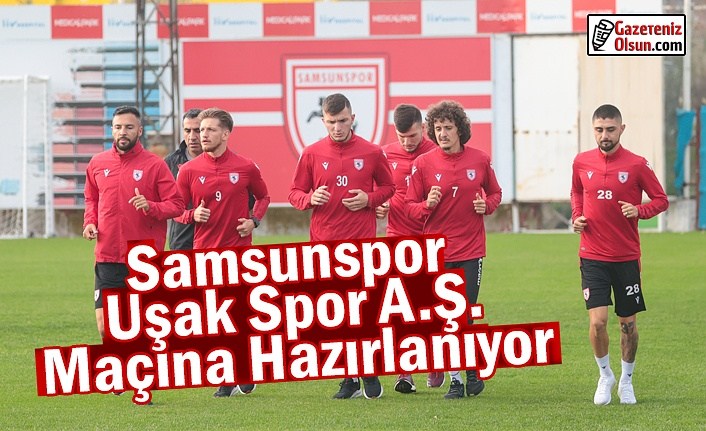 Samsunspor Uşak Spor A.Ş. Maçına Hazırlanıyor