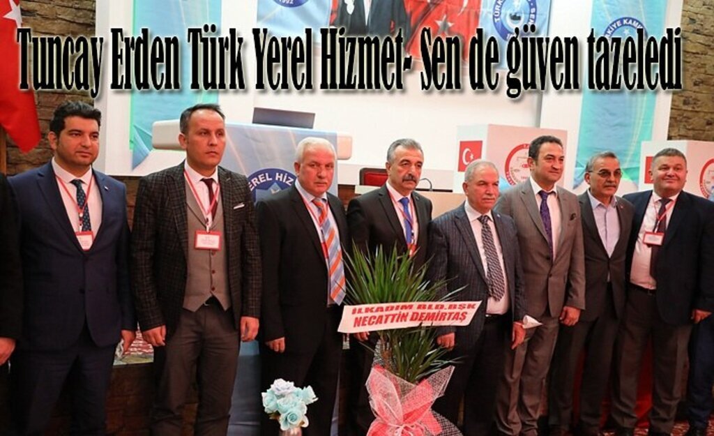 Tuncay Erden Türk Yerel Hizmet- Sen de güven tazeledi