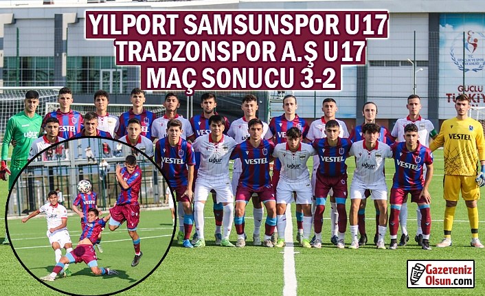 Yılport Samsunspor U17- Trabzonspor A.Ş U17 Maç Sonucu 3-2