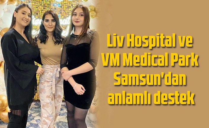 Liv Hospital ve VM Medical Park Samsun'dan anlamlı destek
