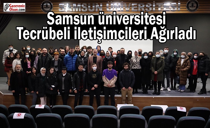 Samsun Üniversitesi Tecrübeli İletişimcileri Ağırladı