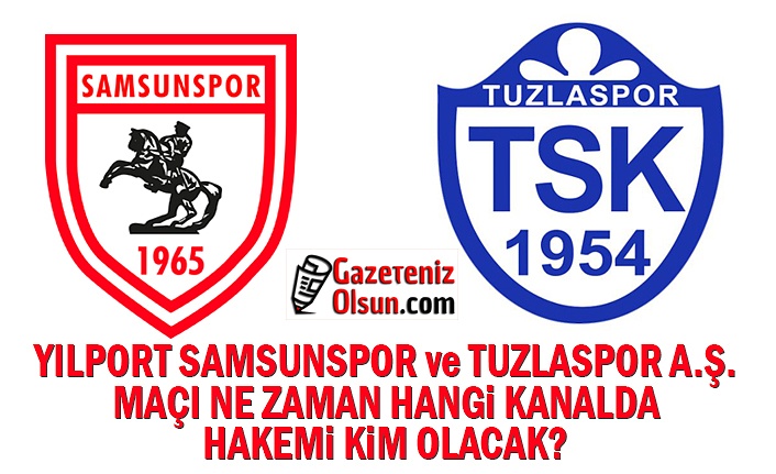 Samsunspor ve Tuzlaspor A.Ş. Maçı ne zaman hangi kanalda ve hakemi kim olacak