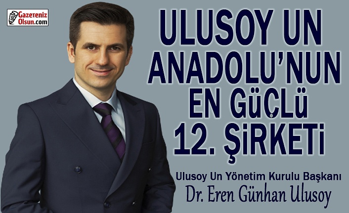 Ulusoy Un Anadolu'nun En Güçlü 12. Şirketi