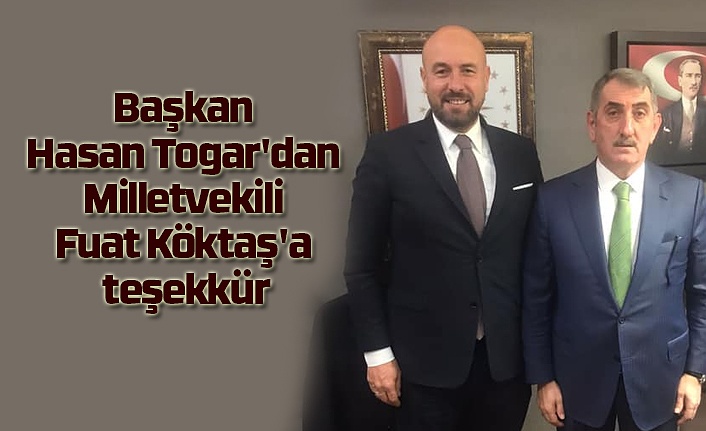 Başkan Hasan Togar'dan Milletvekili Fuat Köktaş'a teşekkür