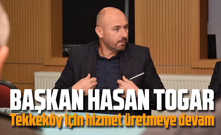 Başkan Hasan Togar: Tekkeköy için hizmet üretmeye devam