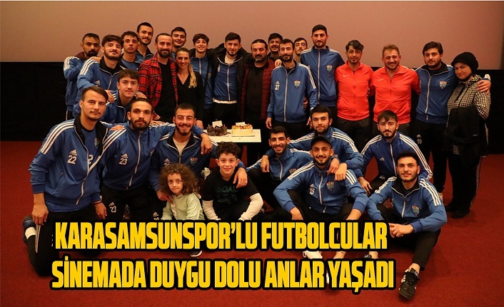 Karasamsunspor'lu futbolcular sinemada duygu dolu anlar yaşadı