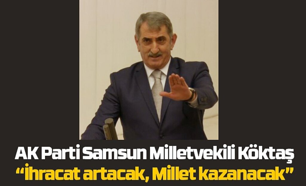 Milletvekili Köktaş: İhracat artacak, Millet kazanacak