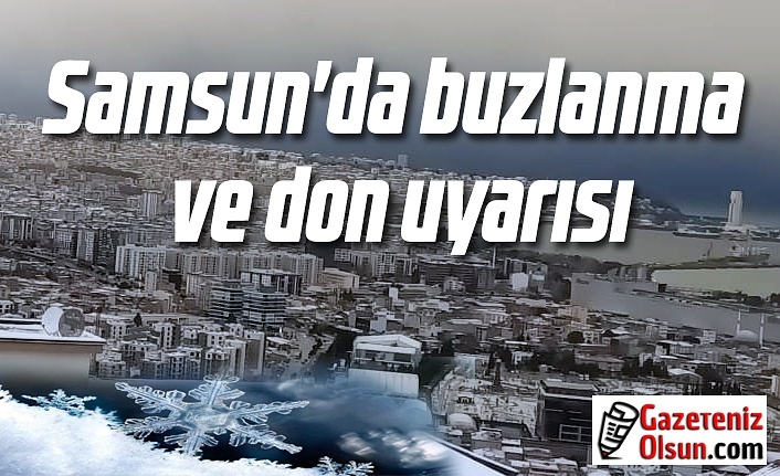 Samsun'da kar yağışı devam edecek mi? Samsun'da buzlanma ve don uyarısı