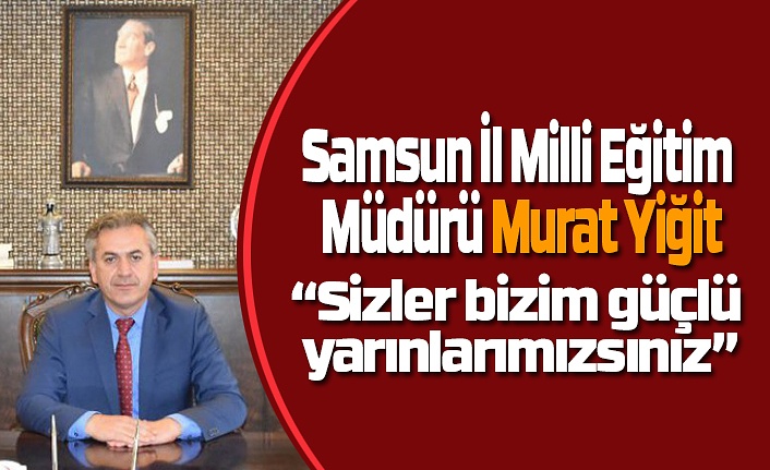 Samsun İl Milli Eğitim Müdürü Murat Yiğit'ten yarıyıl mesajı