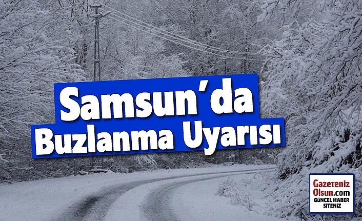 Samsun'da yoğun kar yağışı devam edecek, Buzlanma ve don uyarısı
