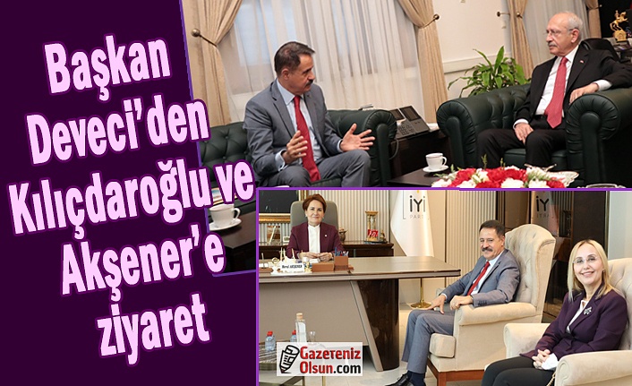 Başkan Deveci’den Kılıçdaroğlu ile Akşener’e ziyaret